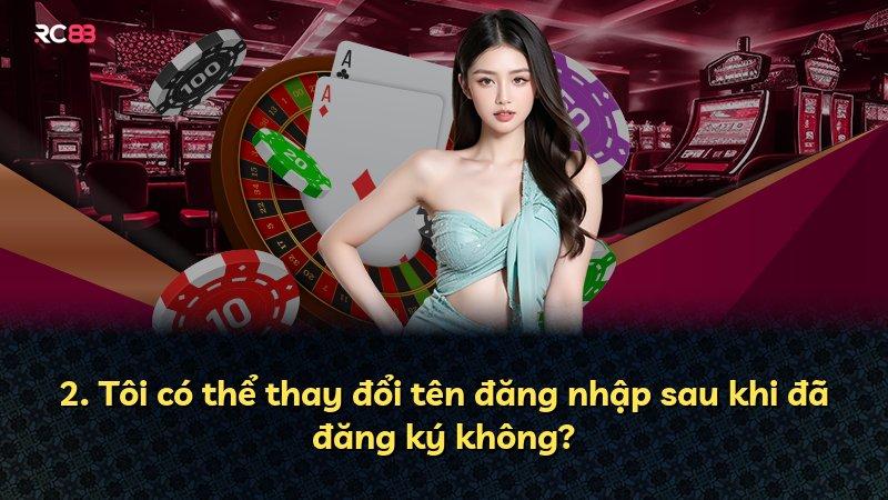 2. Tôi có thể thay đổi tên đăng nhập sau khi đã đăng ký không?