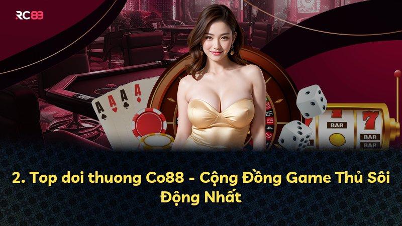 2. Top doi thuong Co88 - Cộng Đồng Game Thủ Sôi Động Nhất