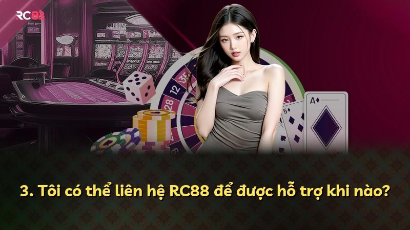 3. Tôi có thể liên hệ RC88 để được hỗ trợ khi nào?