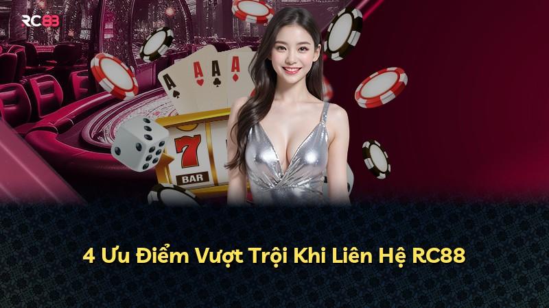 4 Ưu Điểm Vượt Trội Khi Liên Hệ RC88