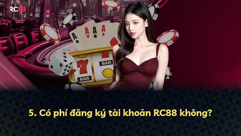 5. Có phí đăng ký tài khoản RC88 không?