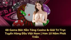 68 Game Bài: Nền Tảng Casino & Giải Trí Trực Tuyến Hàng Đầu Việt Nam | Hơn 10 Năm Phát Triển