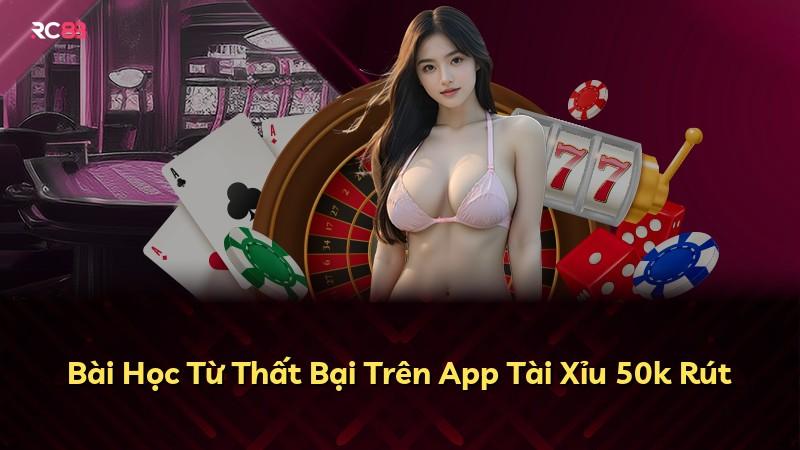 Bài Học Từ Thất Bại Trên App Tài Xỉu 50k Rút