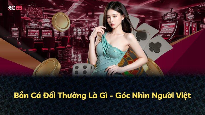 Bắn Cá Đổi Thưởng Là Gì - Góc Nhìn Người Việt