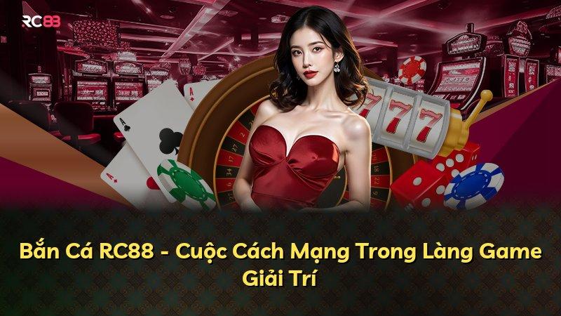 Bắn Cá RC88 - Cuộc Cách Mạng Trong Làng Game Giải Trí