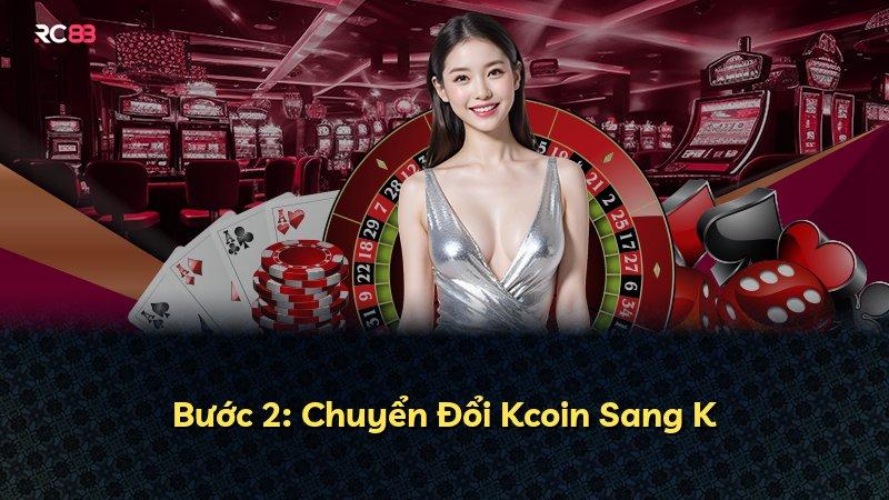 Bước 2: Chuyển Đổi Kcoin Sang K