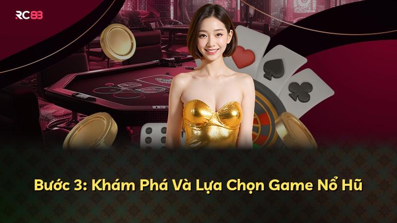 Bước 3: Khám Phá Và Lựa Chọn Game Nổ Hũ