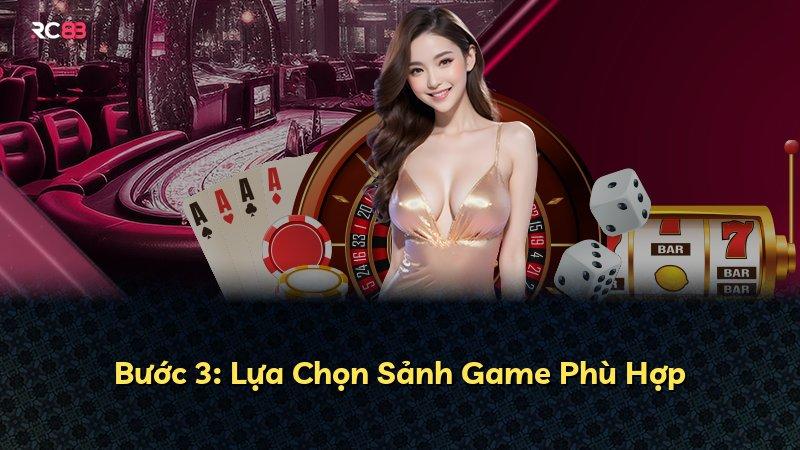 Bước 3: Lựa Chọn Sảnh Game Phù Hợp