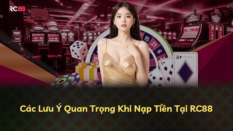 Các Lưu Ý Quan Trọng Khi Nạp Tiền Tại RC88