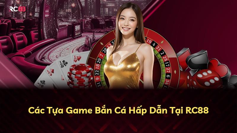 Các Tựa Game Bắn Cá Hấp Dẫn Tại RC88