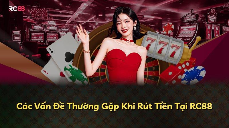 Các Vấn Đề Thường Gặp Khi Rút Tiền Tại RC88