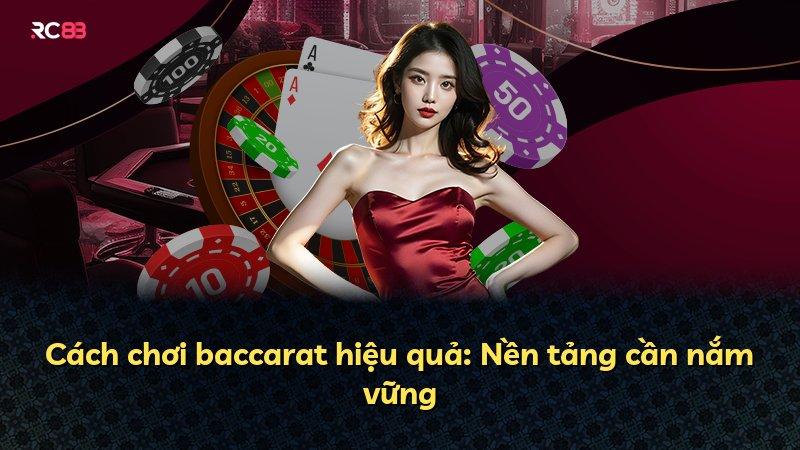 Cách chơi baccarat hiệu quả: Nền tảng cần nắm vững
