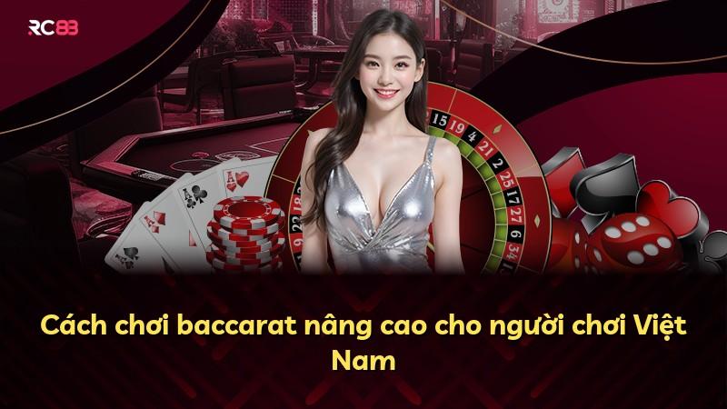 Cách chơi baccarat nâng cao cho người chơi Việt Nam