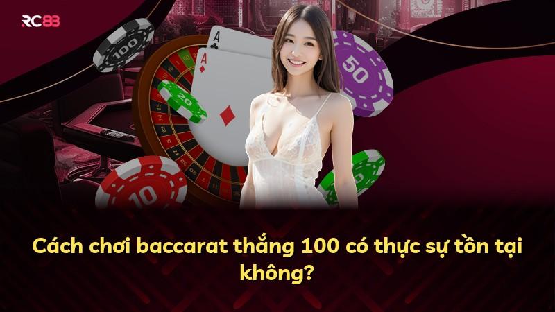Cách chơi baccarat thắng 100 có thực sự tồn tại không?