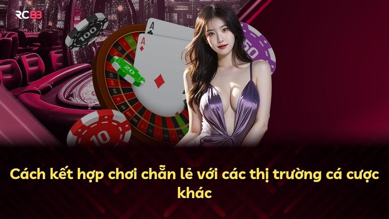 Cách kết hợp chơi chẵn lẻ với các thị trường cá cược khác