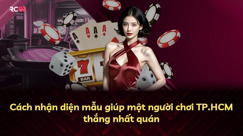 Cách nhận diện mẫu giúp một người chơi TP.HCM thắng nhất quán