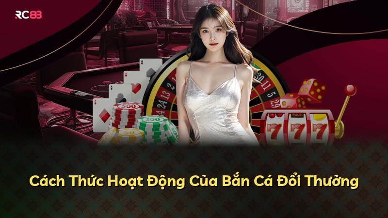 Cách Thức Hoạt Động Của Bắn Cá Đổi Thưởng