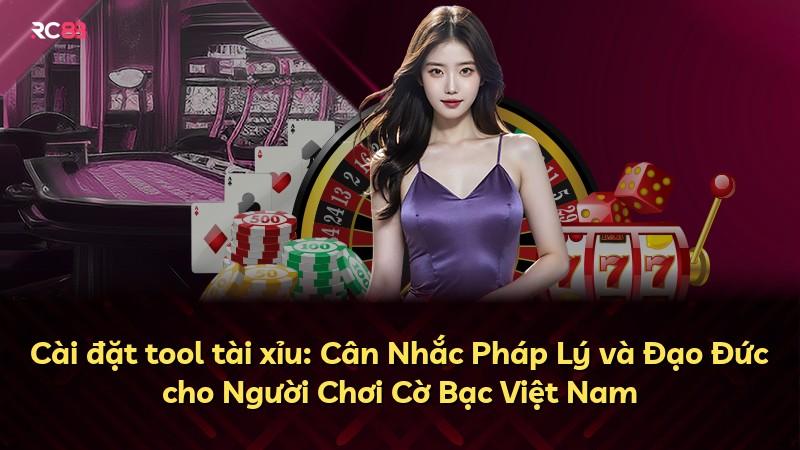 Cài đặt tool tài xỉu: Cân Nhắc Pháp Lý và Đạo Đức cho Người Chơi Cờ Bạc Việt Nam