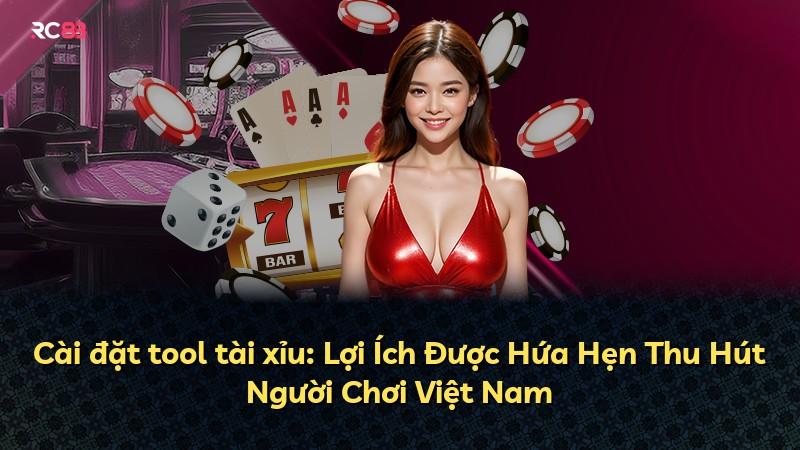 Cài đặt tool tài xỉu: Lợi Ích Được Hứa Hẹn Thu Hút Người Chơi Việt Nam