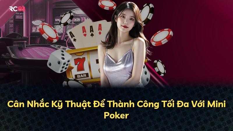 Cân Nhắc Kỹ Thuật Để Thành Công Tối Đa Với Mini Poker