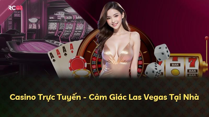 Casino Trực Tuyến - Cảm Giác Las Vegas Tại Nhà