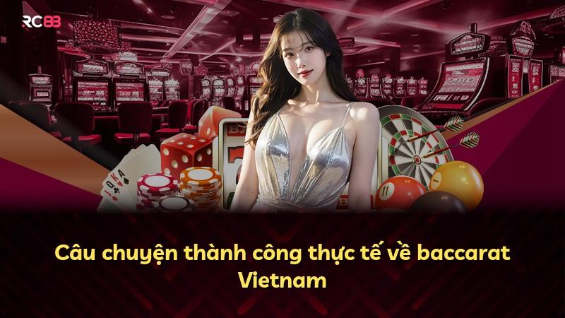 Câu chuyện thành công thực tế về baccarat Vietnam