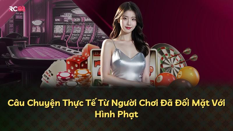 Câu Chuyện Thực Tế Từ Người Chơi Đã Đối Mặt Với Hình Phạt