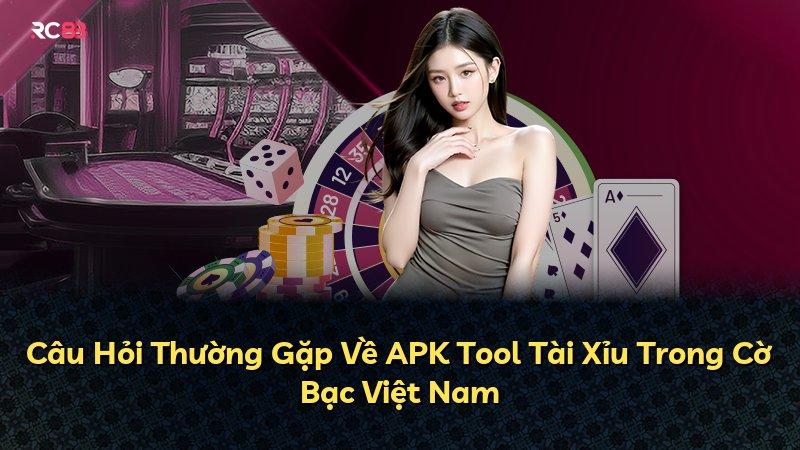 Câu Hỏi Thường Gặp Về APK Tool Tài Xỉu Trong Cờ Bạc Việt Nam