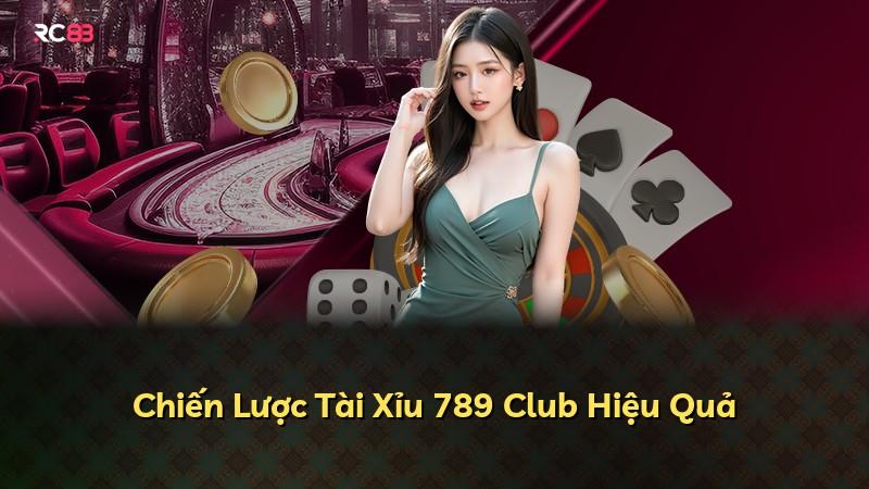 Chiến Lược Tài Xỉu 789 Club Hiệu Quả