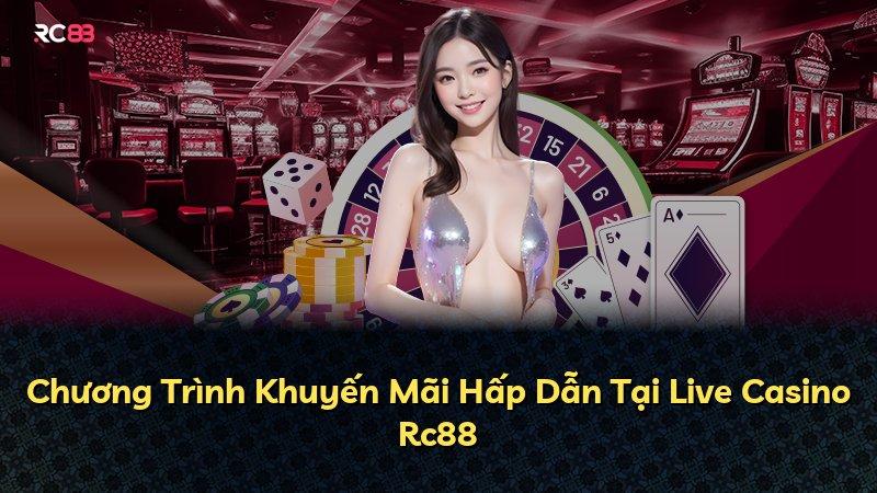 Chương Trình Khuyến Mãi Hấp Dẫn Tại Live Casino Rc88