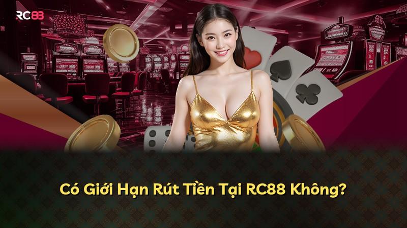 Có Giới Hạn Rút Tiền Tại RC88 Không?
