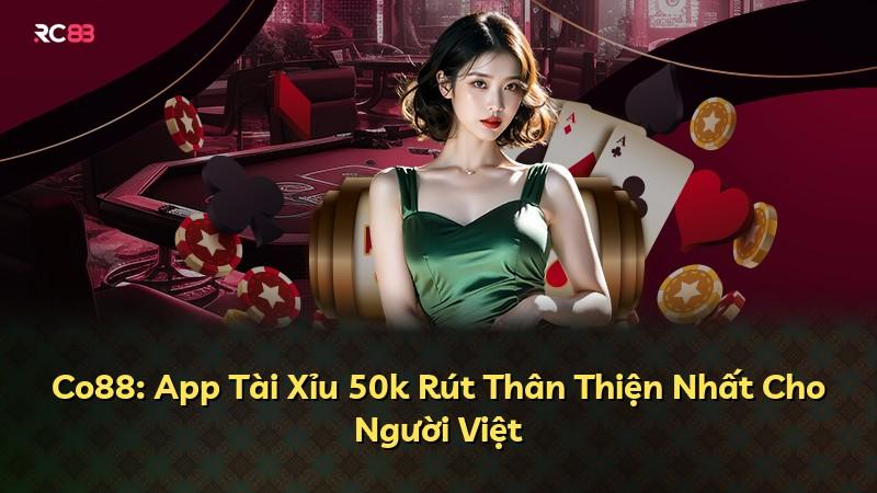 Co88: App Tài Xỉu 50k Rút Thân Thiện Nhất Cho Người Việt