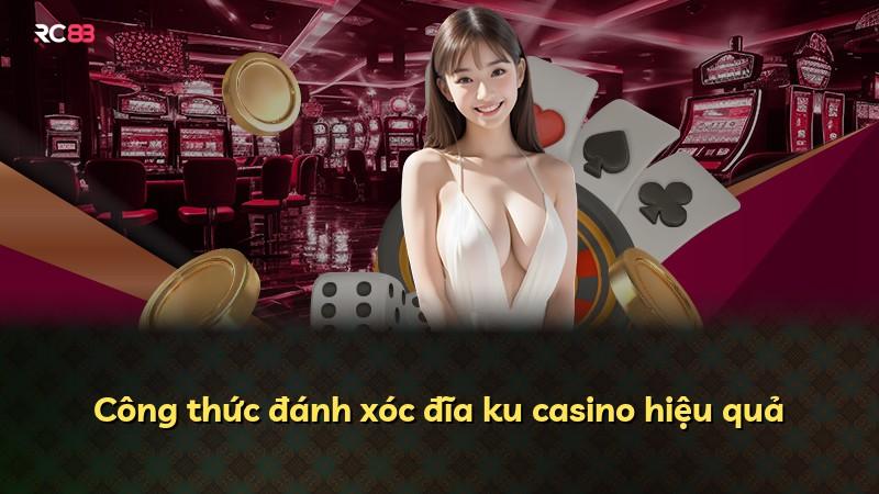 Công thức đánh xóc đĩa ku casino hiệu quả