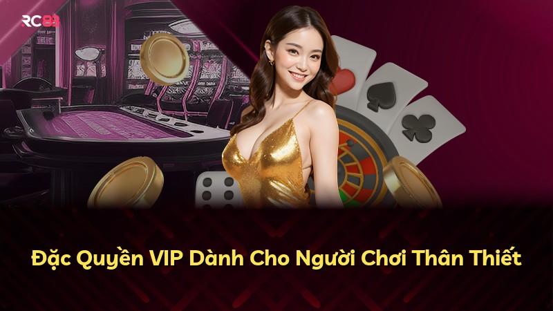 Đặc Quyền VIP Dành Cho Người Chơi Thân Thiết