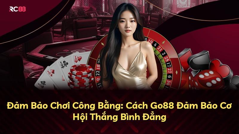 Đảm Bảo Chơi Công Bằng: Cách Go88 Đảm Bảo Cơ Hội Thắng Bình Đẳng
