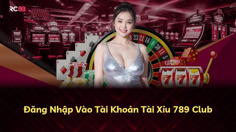 Đăng Nhập Vào Tài Khoản Tài Xỉu 789 Club