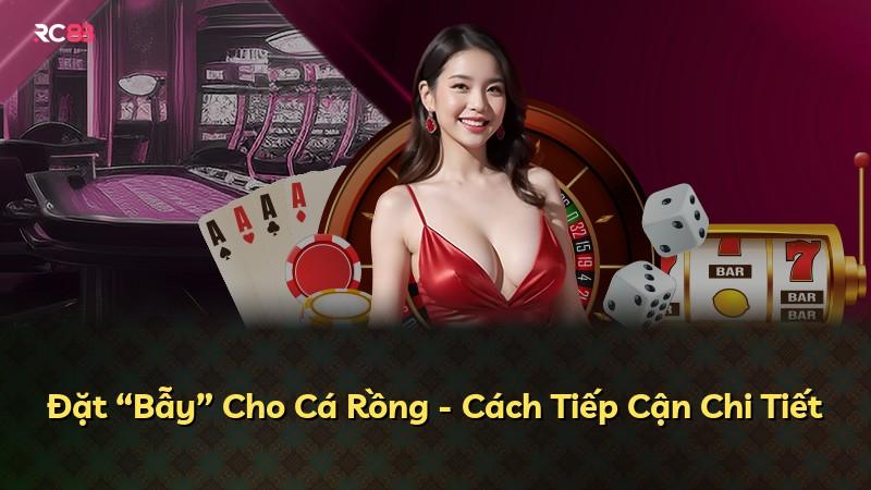 Đặt “Bẫy” Cho Cá Rồng - Cách Tiếp Cận Chi Tiết