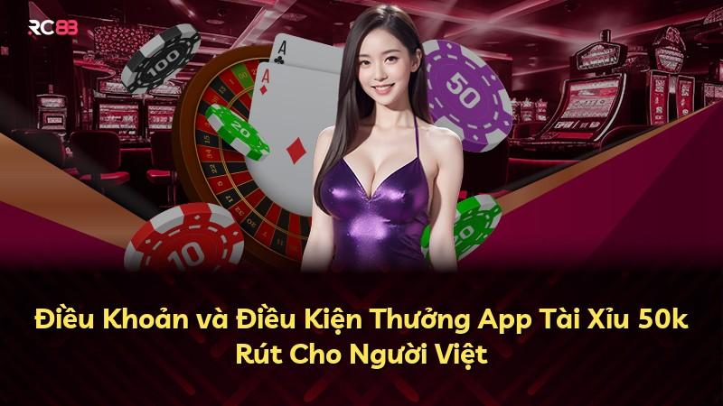 Điều Khoản và Điều Kiện Thưởng App Tài Xỉu 50k Rút Cho Người Việt