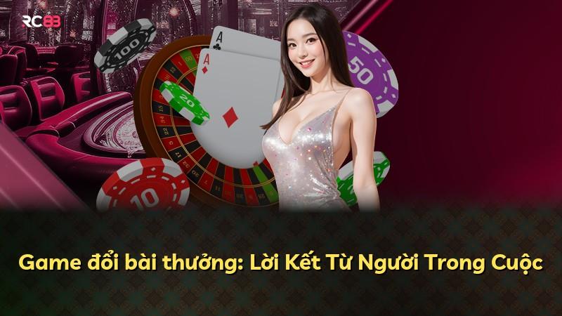 Game đổi bài thưởng: Lời Kết Từ Người Trong Cuộc