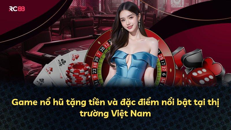 Game nổ hũ tặng tiền và đặc điểm nổi bật tại thị trường Việt Nam