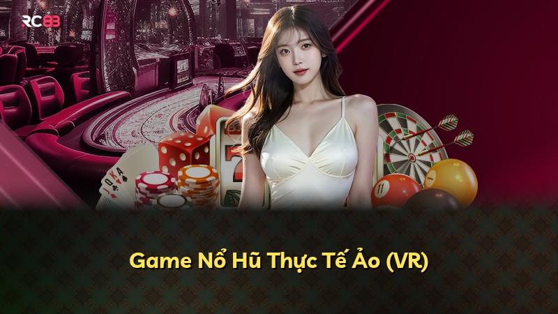 Game Nổ Hũ Thực Tế Ảo (VR)