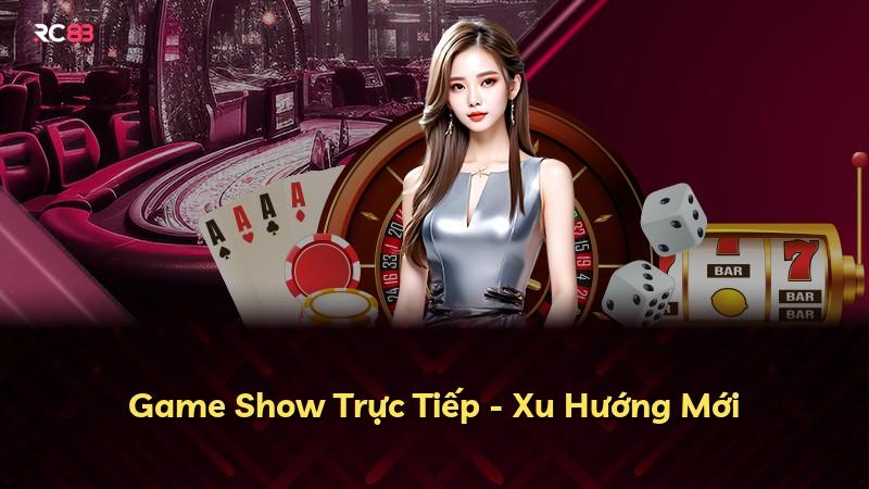 Game Show Trực Tiếp - Xu Hướng Mới