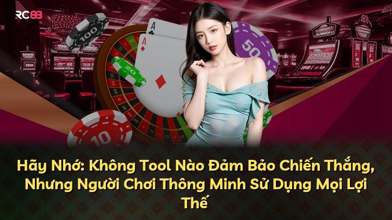 Hãy Nhớ: Không Tool Nào Đảm Bảo Chiến Thắng, Nhưng Người Chơi Thông Minh Sử Dụng Mọi Lợi Thế