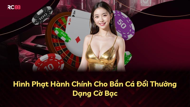 Hình Phạt Hành Chính Cho Bắn Cá Đổi Thưởng Dạng Cờ Bạc