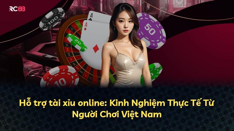 Hỗ trợ tài xỉu online: Kinh Nghiệm Thực Tế Từ Người Chơi Việt Nam