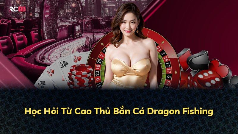 Học Hỏi Từ Cao Thủ Bắn Cá Dragon Fishing