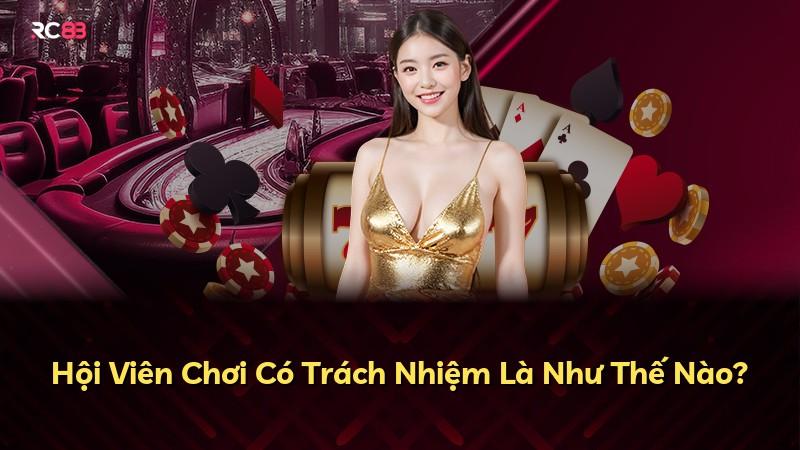 Hội Viên Chơi Có Trách Nhiệm Là Như Thế Nào?