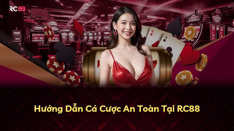 Hướng Dẫn Cá Cược An Toàn Tại RC88