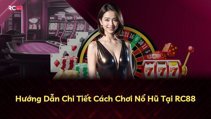 Hướng Dẫn Chi Tiết Cách Chơi Nổ Hũ Tại RC88