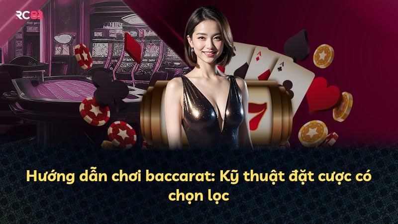 Hướng dẫn chơi baccarat: Kỹ thuật đặt cược có chọn lọc